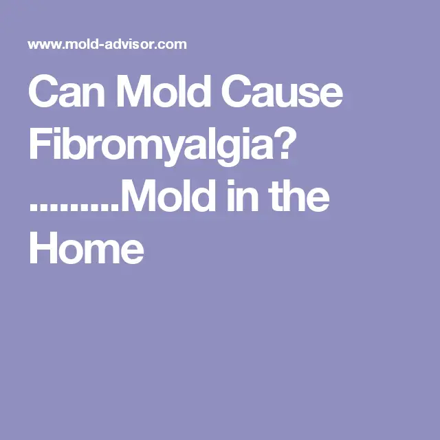Can Mold Cause Fibromyalgia? .........Mold in the Home