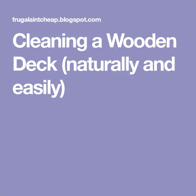 Cleaning a Wooden Deck (naturally and easily)
