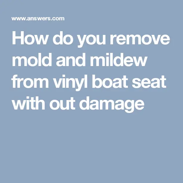 How do you remove mold and mildew from vinyl boat seat with out damage ...