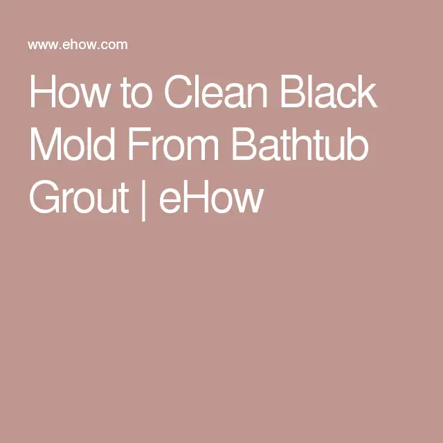 How to Clean Black Mold From Bathtub Grout