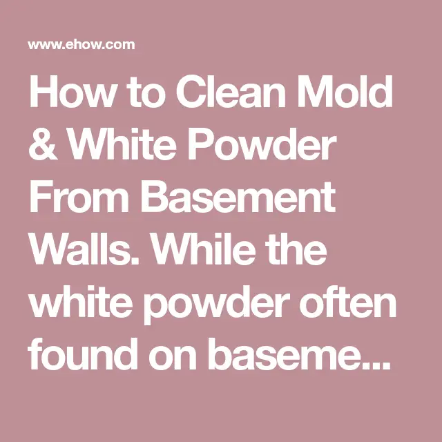 How to Clean Mold &  White Powder From Basement Walls. While the white ...