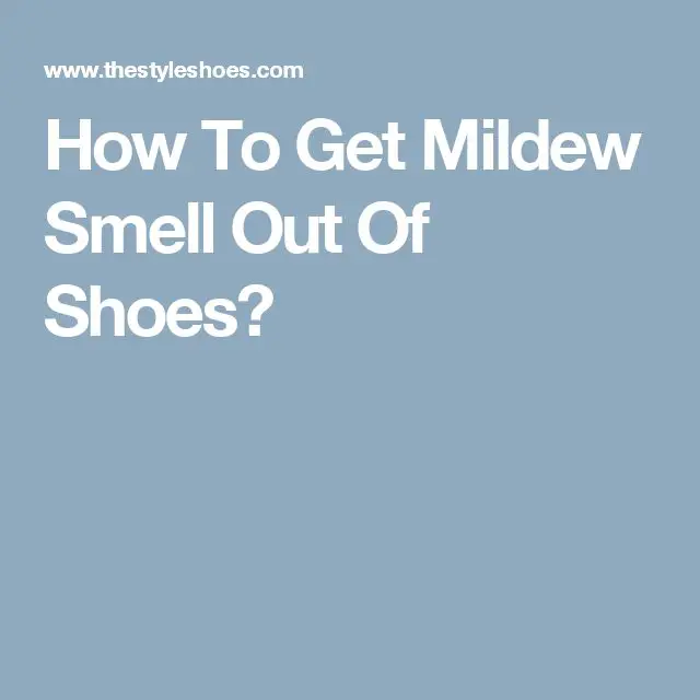 How To Get Mildew Smell Out Of Shoes?