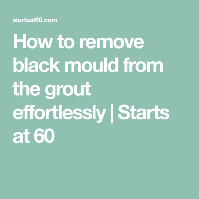 How to remove black mould from the grout effortlessly
