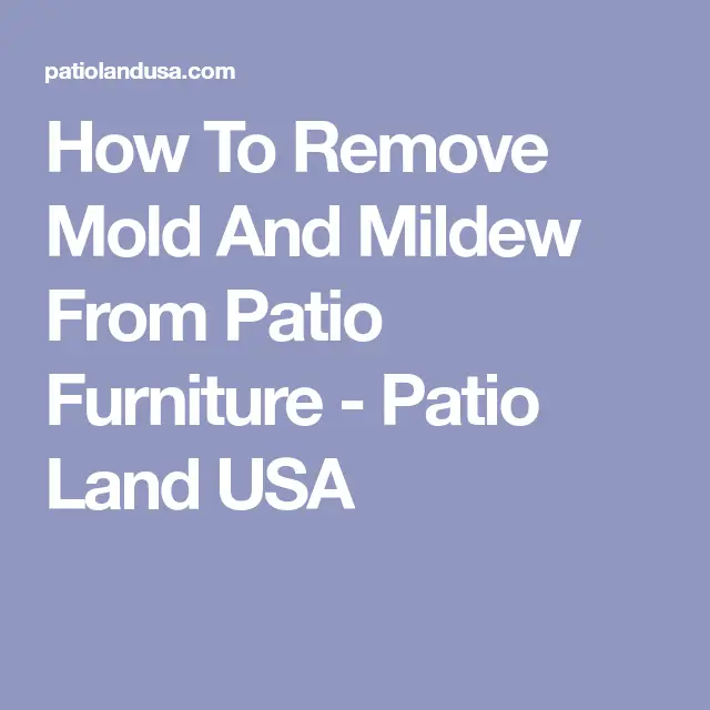 How To Remove Mold And Mildew From Patio Furniture
