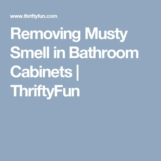 Removing Musty Smell in Bathroom Cabinets?